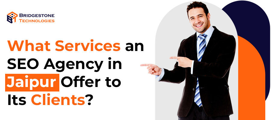 Read more about the article What Services an SEO Agency in Jaipur Offer to Its Clients?