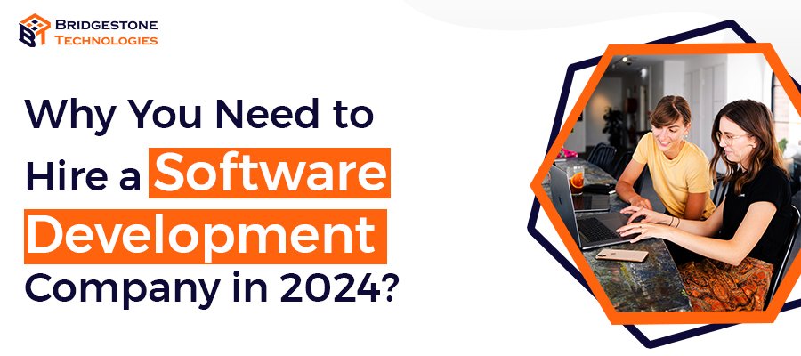 Why You Need to Hire a Software Development Company in 2024?